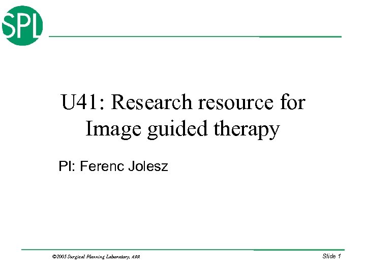 U 41: Research resource for Image guided therapy PI: Ferenc Jolesz © 2005 Surgical