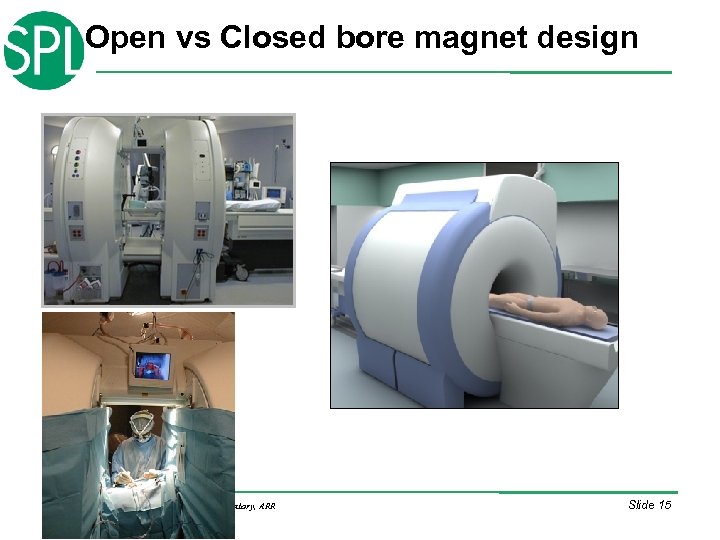 Open vs Closed bore magnet design © 2005 Surgical Planning Laboratory, ARR Slide 15