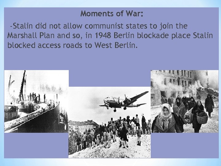 Moments of War: -Stalin did not allow communist states to join the Marshall Plan