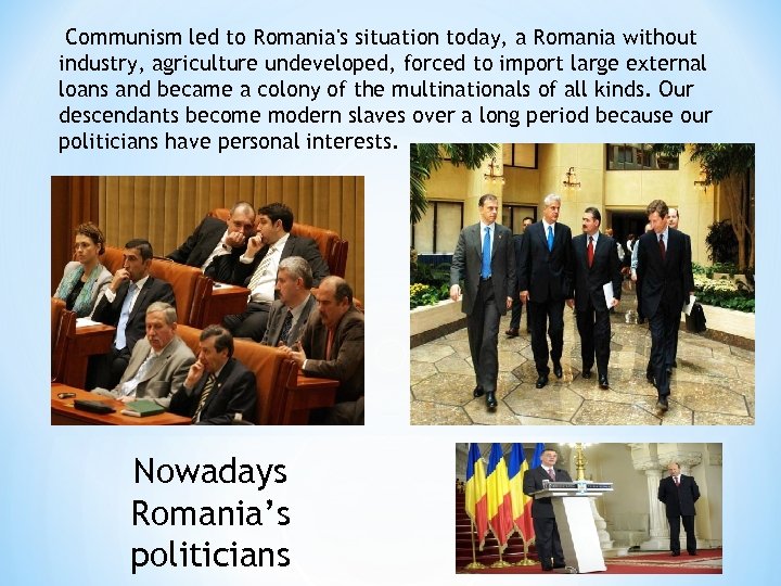 Communism led to Romania's situation today, a Romania without industry, agriculture undeveloped, forced to