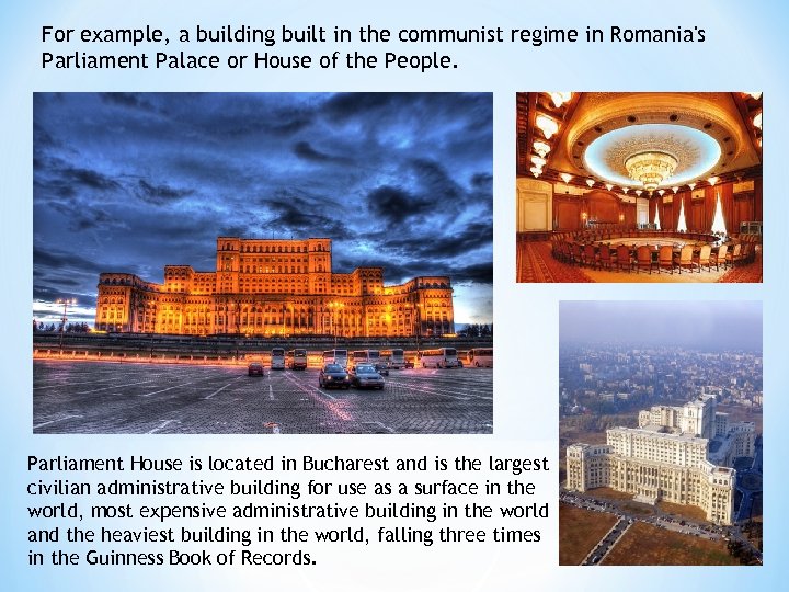 For example, a building built in the communist regime in Romania's Parliament Palace or