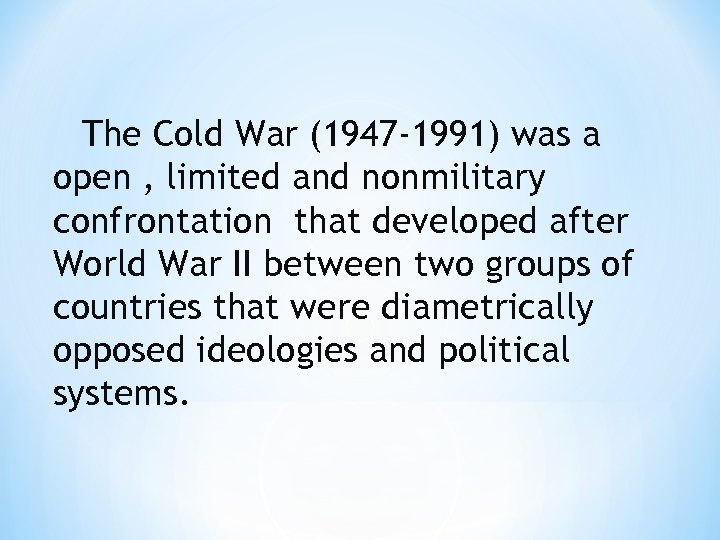 The Cold War (1947 -1991) was a open , limited and nonmilitary confrontation that