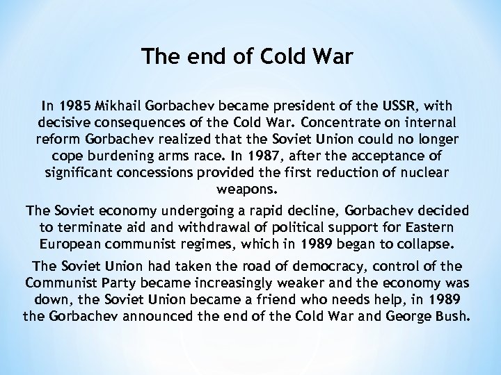 The end of Cold War In 1985 Mikhail Gorbachev became president of the USSR,