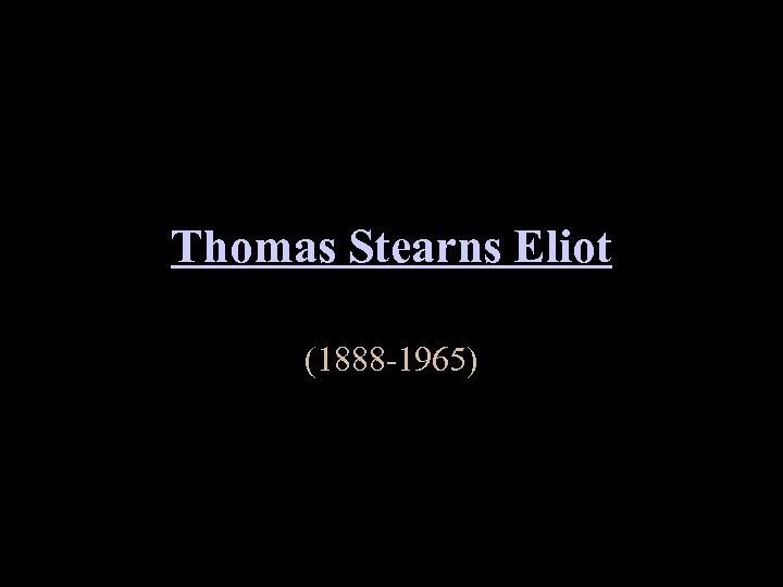 Thomas Stearns Eliot (1888 -1965) 