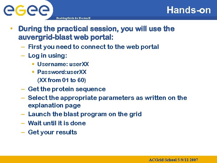 Hands-on Enabling Grids for E-scienc. E • During the practical session, you will use