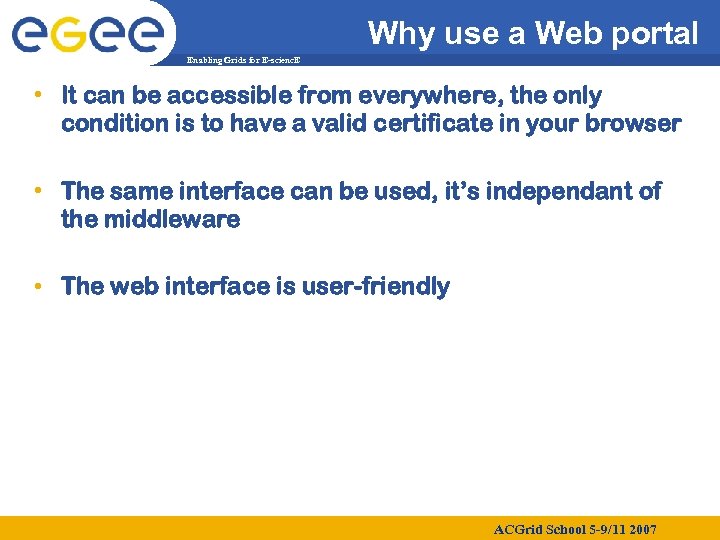 Why use a Web portal Enabling Grids for E-scienc. E • It can be