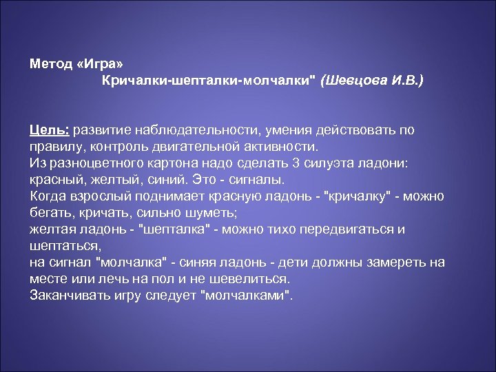 Метод «Игра» Кричалки-шепталки-молчалки" (Шевцова И. В. ) Цель: развитие наблюдательности, умения действовать по правилу,