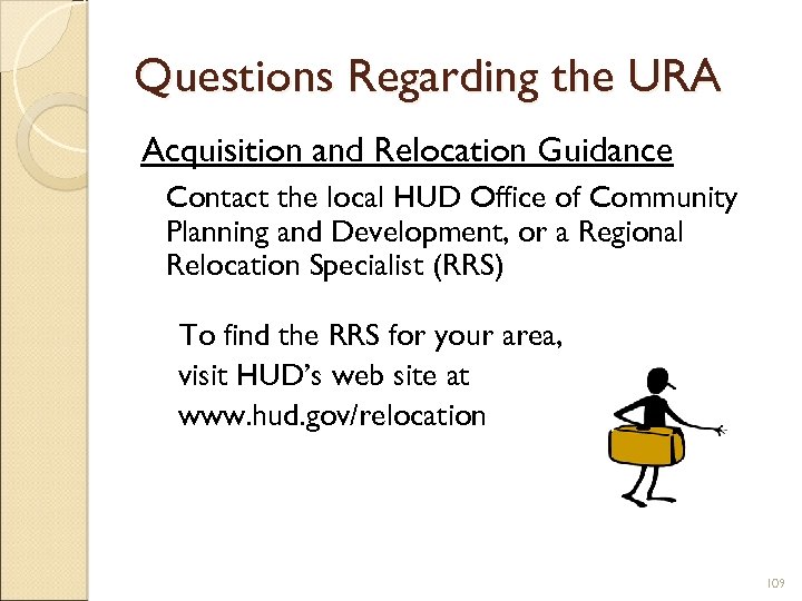 Questions Regarding the URA Acquisition and Relocation Guidance Contact the local HUD Office of