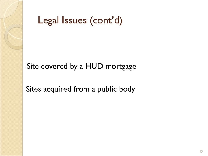 Legal Issues (cont’d) Site covered by a HUD mortgage Sites acquired from a public