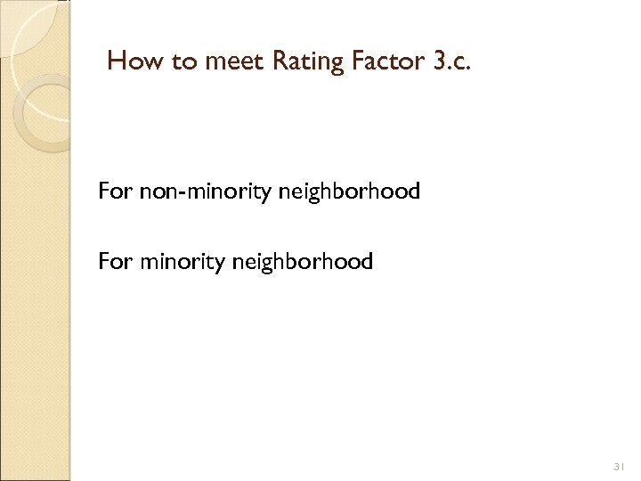 How to meet Rating Factor 3. c. For non-minority neighborhood For minority neighborhood 31