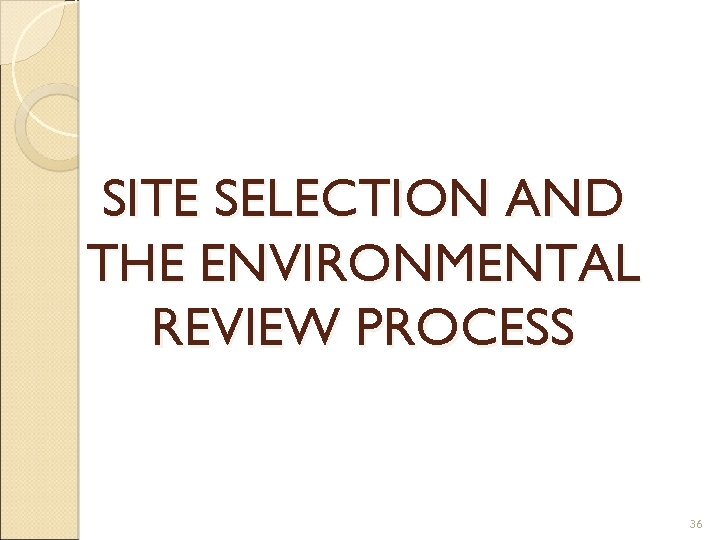 SITE SELECTION AND THE ENVIRONMENTAL REVIEW PROCESS 36 