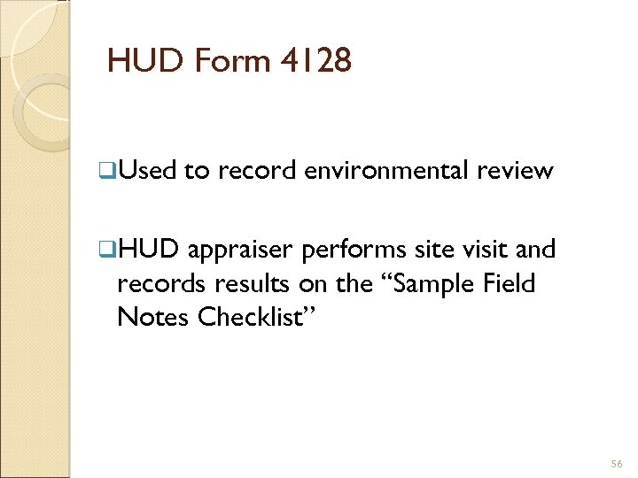 HUD Form 4128 q. Used to record environmental review q. HUD appraiser performs site