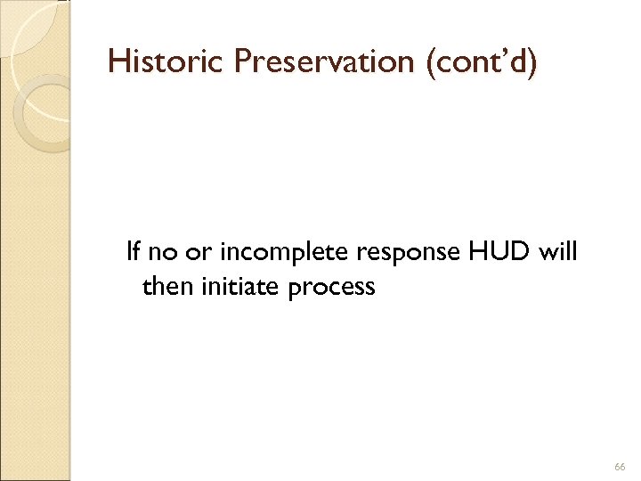 Historic Preservation (cont’d) If no or incomplete response HUD will then initiate process 66