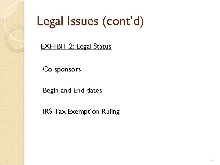 Legal Issues (cont’d) EXHIBIT 2: Legal Status Co-sponsors Begin and End dates IRS Tax