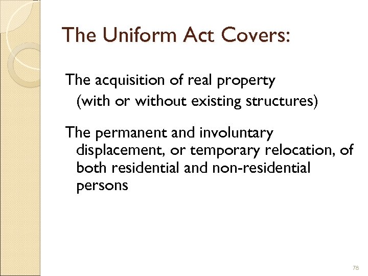 The Uniform Act Covers: The acquisition of real property (with or without existing structures)