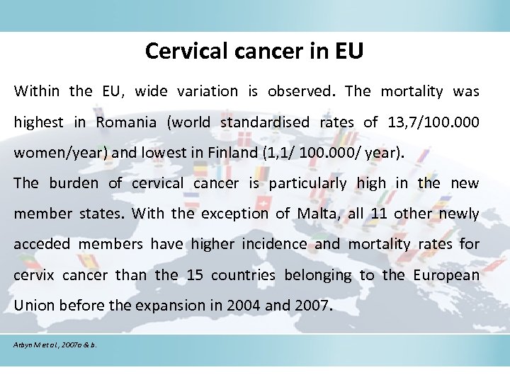 Cervical cancer in EU Within the EU, wide variation is observed. The mortality was