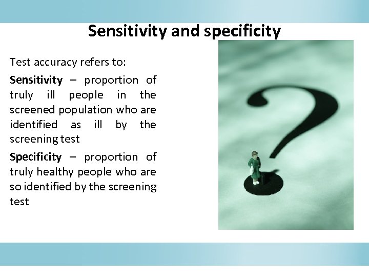 Sensitivity and specificity Test accuracy refers to: Sensitivity – proportion of truly ill people