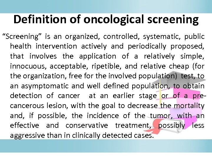 Definition of oncological screening “Screening” is an organized, controlled, systematic, public health intervention actively