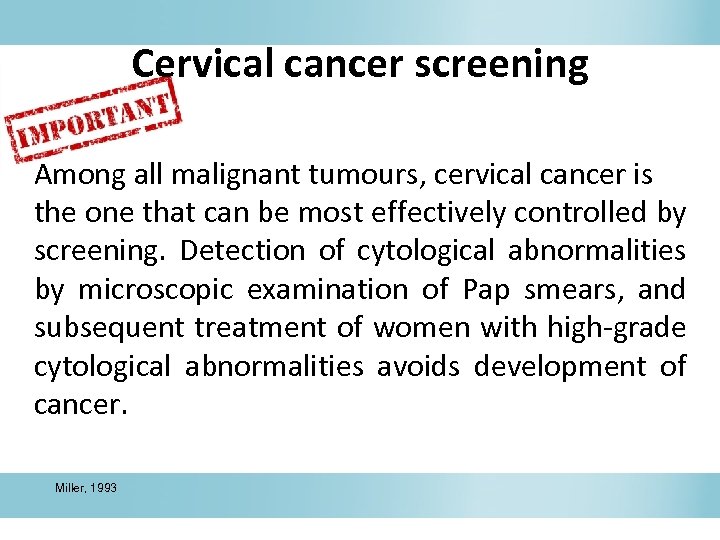 Cervical cancer screening Among all malignant tumours, cervical cancer is the one that can