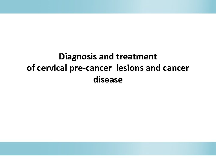 Diagnosis and treatment of cervical pre-cancer lesions and cancer disease 