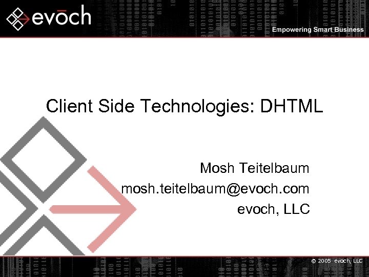 Client Side Technologies: DHTML Mosh Teitelbaum mosh. teitelbaum@evoch. com evoch, LLC © 2005 evoch,