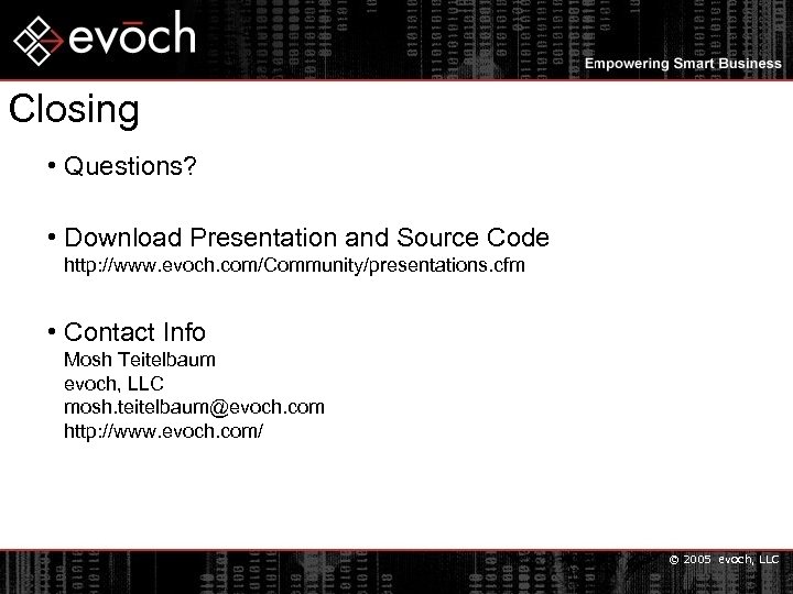 Closing • Questions? • Download Presentation and Source Code http: //www. evoch. com/Community/presentations. cfm