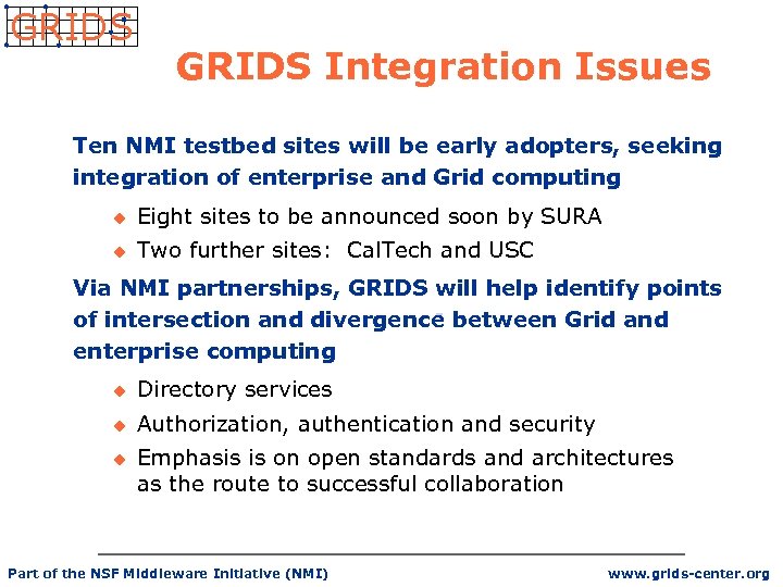 GRIDS Integration Issues Ten NMI testbed sites will be early adopters, seeking integration of