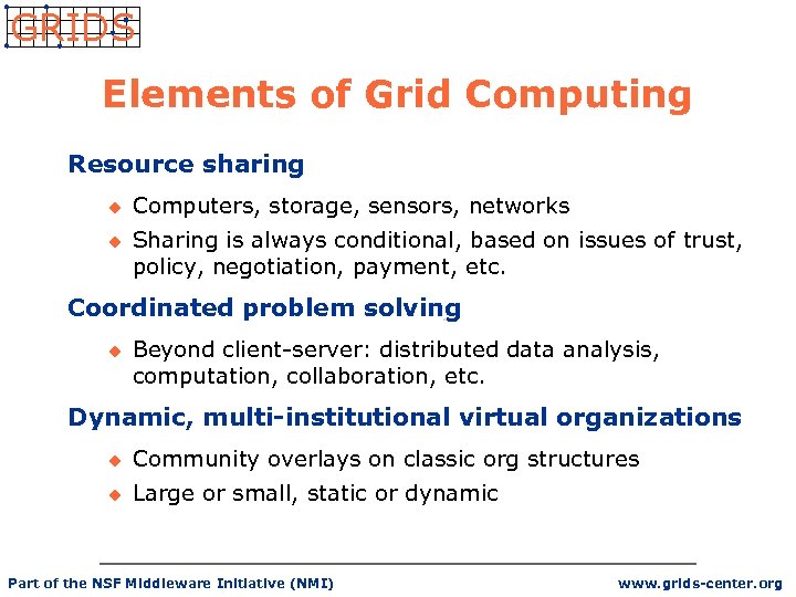 GRIDS Elements of Grid Computing Resource sharing u u Computers, storage, sensors, networks Sharing