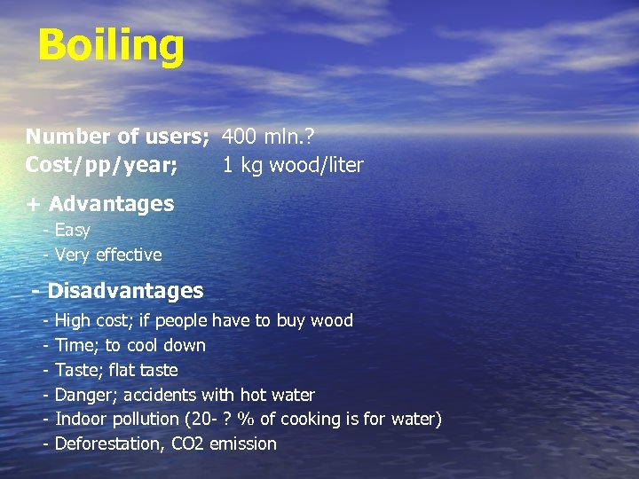 Boiling Number of users; 400 mln. ? Cost/pp/year; 1 kg wood/liter + Advantages -