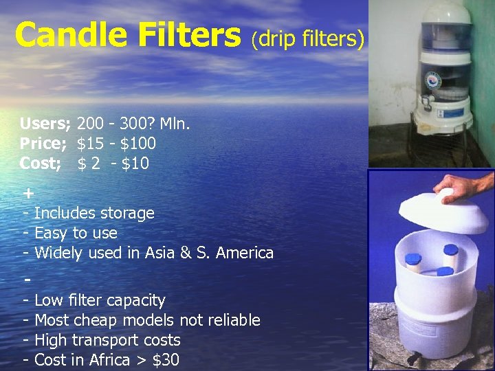 Candle Filters (drip filters) Users; 200 - 300? Mln. Price; $15 - $100 Cost;