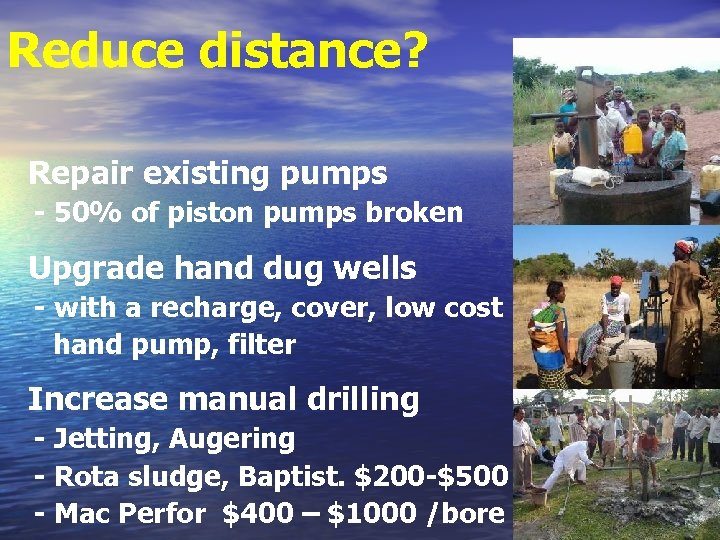 Reduce distance? Repair existing pumps - 50% of piston pumps broken Upgrade hand dug