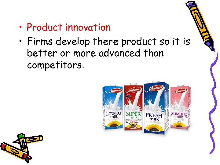  • Product innovation • Firms develop there product so it is better or