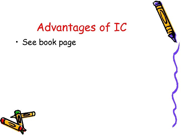 Advantages of IC • See book page 