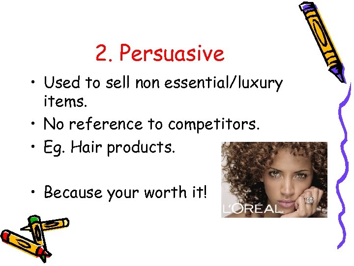 2. Persuasive • Used to sell non essential/luxury items. • No reference to competitors.