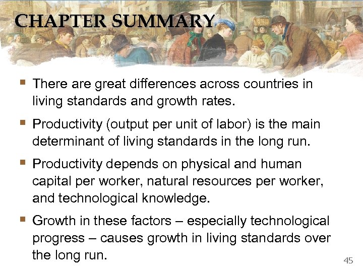 CHAPTER SUMMARY § There are great differences across countries in living standards and growth