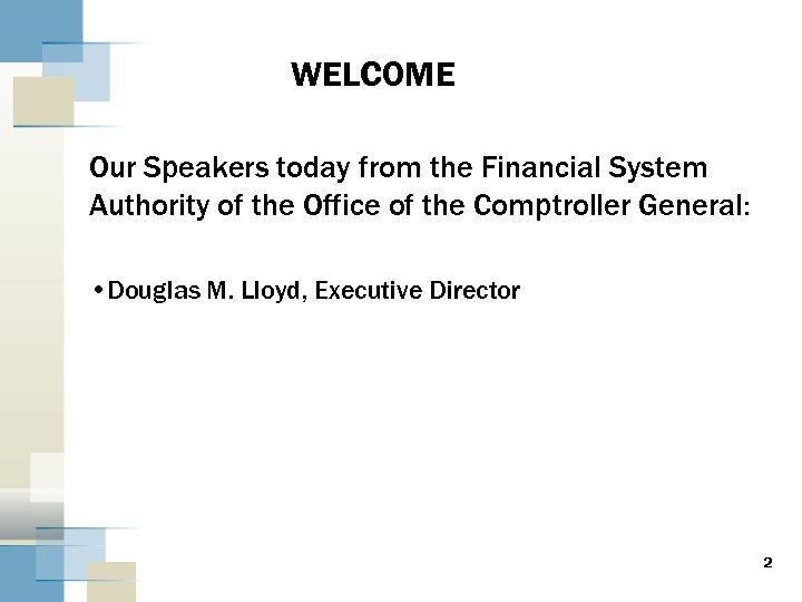 WELCOME Our Speakers today from the Financial System Authority of the Office of the