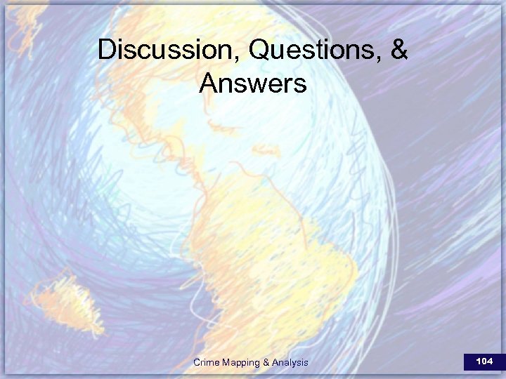 Discussion, Questions, & Answers Crime Mapping & Analysis 104 