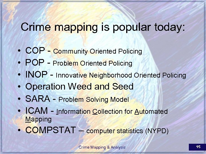 Crime mapping is popular today: • • • COP - Community Oriented Policing POP