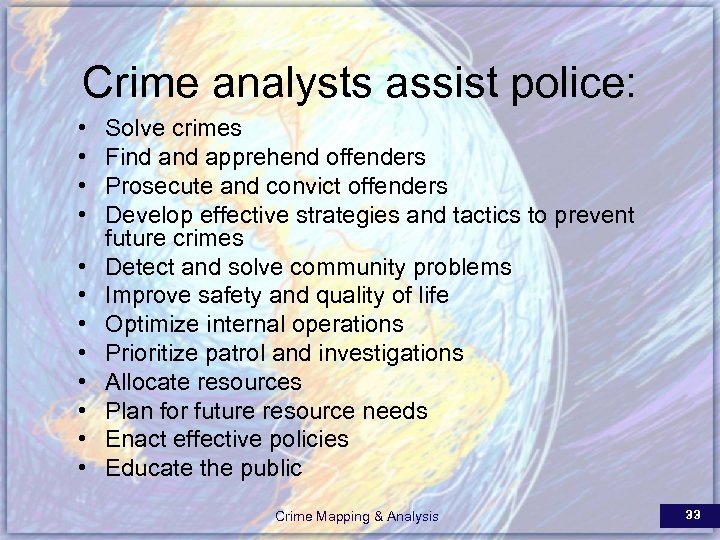 Crime analysts assist police: • • • Solve crimes Find apprehend offenders Prosecute and