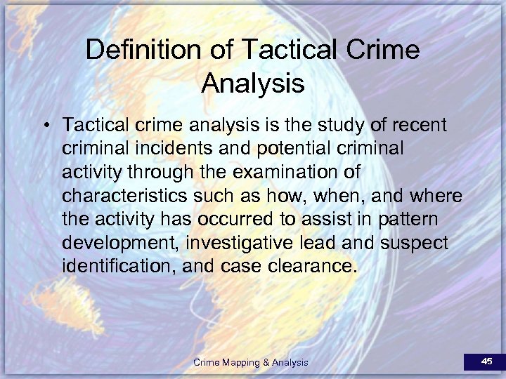 Definition of Tactical Crime Analysis • Tactical crime analysis is the study of recent