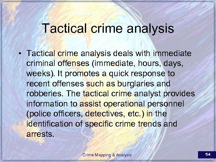 Tactical crime analysis • Tactical crime analysis deals with immediate criminal offenses (immediate, hours,