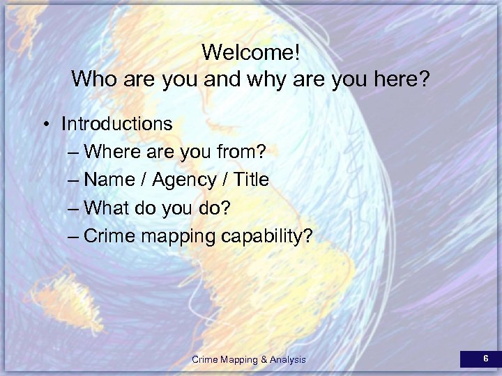 Welcome! Who are you and why are you here? • Introductions – Where are