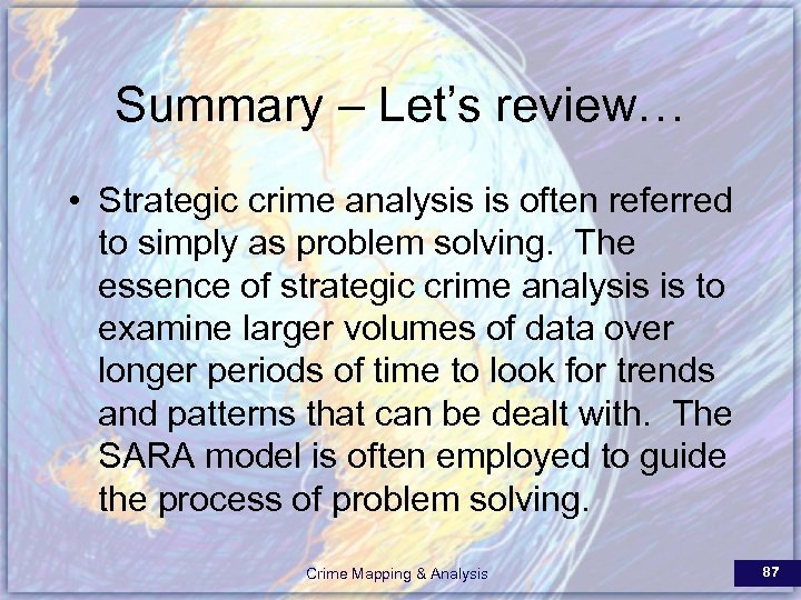 Summary – Let’s review… • Strategic crime analysis is often referred to simply as