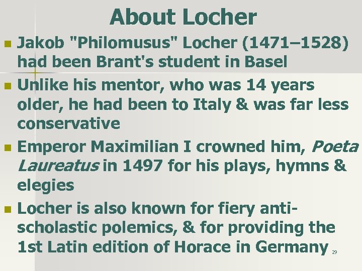 About Locher n n Jakob "Philomusus" Locher (1471– 1528) had been Brant's student in