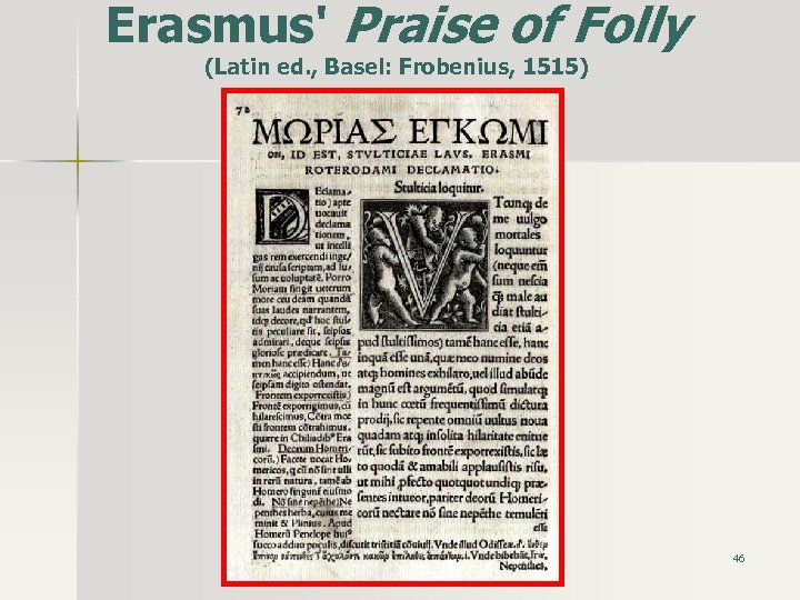 Erasmus' Praise of Folly (Latin ed. , Basel: Frobenius, 1515) 46 