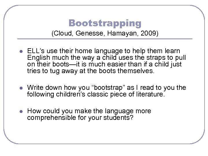 Bootstrapping (Cloud, Genesse, Hamayan, 2009) l ELL’s use their home language to help them