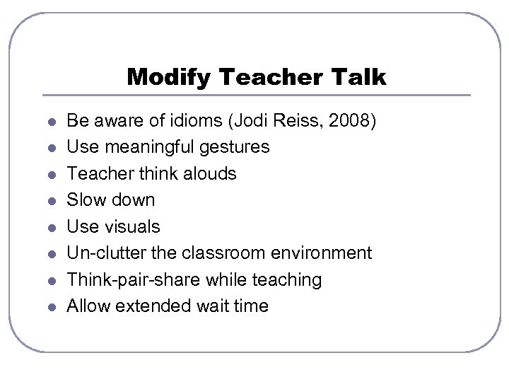 Modify Teacher Talk l l l l Be aware of idioms (Jodi Reiss, 2008)