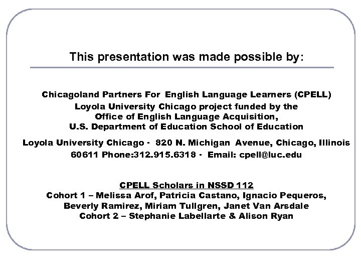 This presentation was made possible by: Chicagoland Partners For English Language Learners (CPELL) Loyola