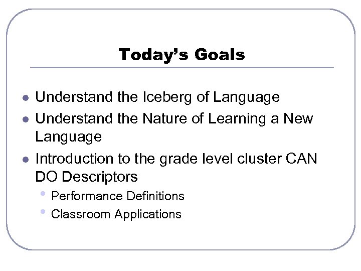 Today’s Goals l l l Understand the Iceberg of Language Understand the Nature of