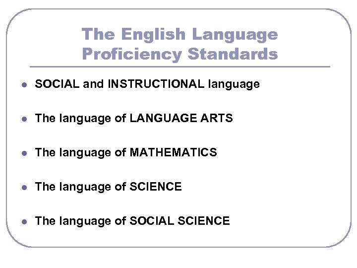 The English Language Proficiency Standards l SOCIAL and INSTRUCTIONAL language l The language of